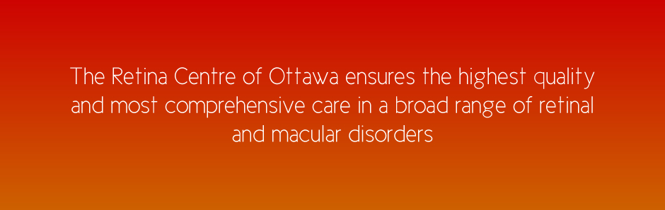 The Retina Centre of Ottawa ensure the highest quality and most comprehensive care
                in a broad range of retinal and macular disorders